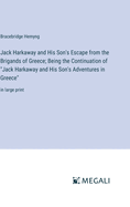 Jack Harkaway and His Son's Escape from the Brigands of Greece; Being the Continuation of "Jack Harkaway and His Son's Adventures in Greece": in large print