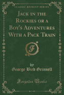 Jack in the Rockies or a Boy's Adventures with a Pack Train (Classic Reprint)