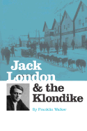 Jack London and the Klondike: The Genesis of an American Writer