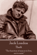 Jack London - Theft: "The function of man is to live, not to exist."
