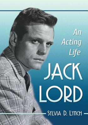 Jack Lord: An Acting Life - Lynch, Sylvia D