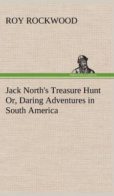 Jack North's Treasure Hunt Or, Daring Adventures in South America - Rockwood, Roy, pse