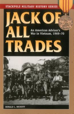 Jack of All Trades: An American Advisor's War in Vietnam, 1969-70 - Beckett, Ronald L