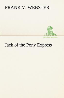 Jack of the Pony Express - Webster, Frank V