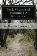 Jack Sheppard Volume I a Romance