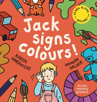 Jack Signs COLOURS!: A gentle family tale of discovery, painting, rainbows and sign language - based on a true story! - Hardwicke, Karen, and Saunders, Tanya (Editor)