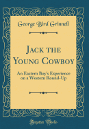 Jack the Young Cowboy: An Eastern Boy's Experience on a Western Round-Up (Classic Reprint)