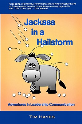 Jackass in a Hailstorm: Adventures in Leadership Communication - Hayes, Tim