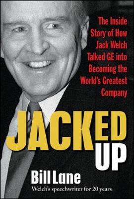 Jacked Up: The Inside Story of How Jack Welch Talked GE Into Becoming the World's Greatest Company - Lane, Bill