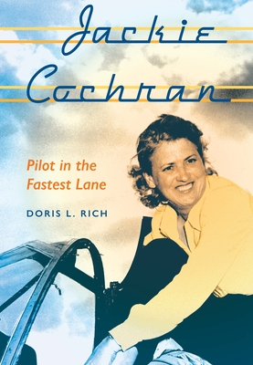 Jackie Cochran: Pilot in the Fastest Lane - Rich, Doris L