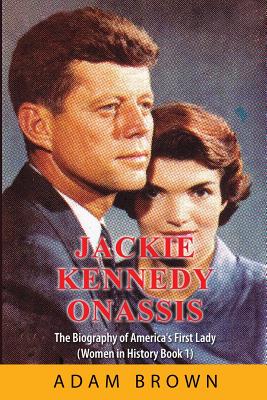 Jackie Kennedy Onassis: The Biography of America's First Lady (Women in History) - Brown, Adam