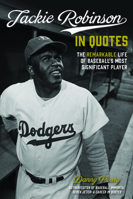 Jackie Robinson in Quotes: The Remarkable Life of Baseball's Most Significant Player - Peary, Danny