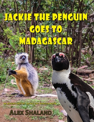 Jackie the Penguin Goes to Madagascar: Jackie Meets the Animals of Madagascar and Learns to Care About Nature - Shaland, Alex