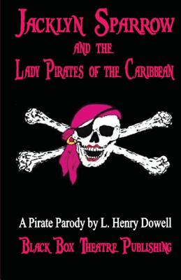Jacklyn Sparrow and the Lady Pirates of the Caribbean: A Pirate Parody - Dowell, L Henry