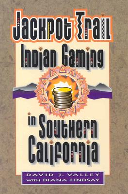 Jackpot Trail: Indian Gaming in Southern California - Valley, David, and Lindsay, Diana