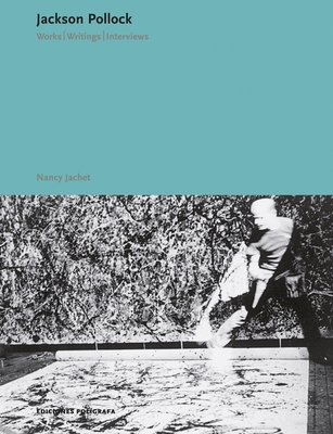 Jackson Pollock: Works, Writings, Interviews - Pollock, Jackson, and Jachec, Nancy (Text by)