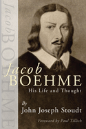 Jacob Boehme: His Life and Thought