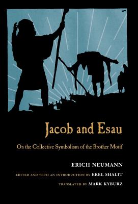 Jacob & Esau: On the Collective Symbolism of the Brother Motif - Neumann, Erich, and Shalit, Erel (Editor), and Kyburz, Mark (Translated by)