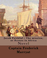Jacob Faithful: The mission, or Scenes in Africa. By: Captain Frederick Marryat, Introduction By: W. L. Courtney (1850 - 1 November 1928): Novel
