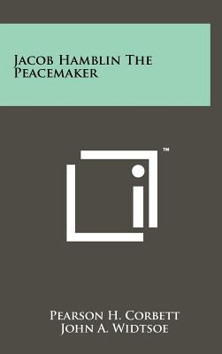 Jacob Hamblin The Peacemaker - Corbett, Pearson H, and Widtsoe, John a (Foreword by)