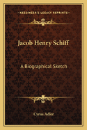 Jacob Henry Schiff: A Biographical Sketch