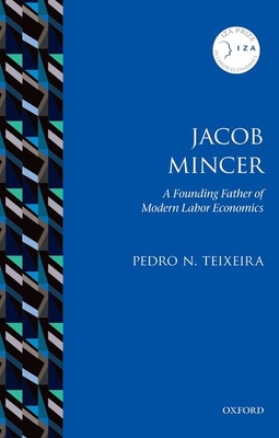 Jacob Mincer: The Founding Father of Modern Labor Economics - Teixeira, Pedro N.