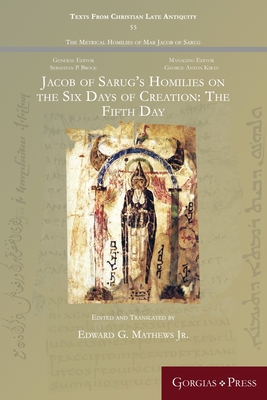 Jacob of Sarug's Homilies on the Six Days of Creation: The Fifth Day - Mathews, Edward G, Jr.