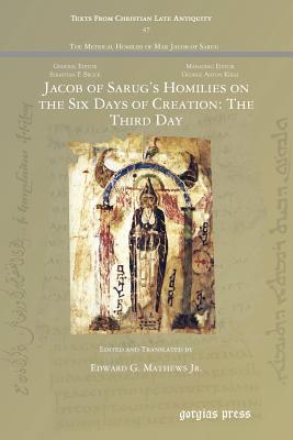 Jacob of Sarug's Homilies on the Six Days of Creation: The Third Day - Mathews, Edward G, Jr.