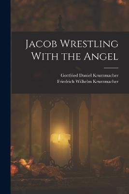 Jacob Wrestling With the Angel - Krummacher, Friedrich Wilhelm, and Krummacher, Gottfried Daniel