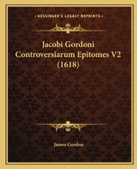 Jacobi Gordoni Controversiarum Epitomes V2 (1618)