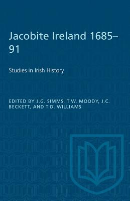 Jacobite Ireland 1685-91: Studies in Irish History - Simms, J G (Editor), and Moody, T W (Editor), and Beckett, J C (Editor)