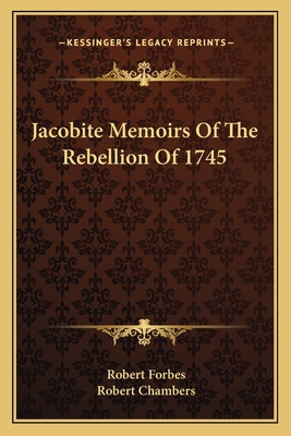 Jacobite Memoirs Of The Rebellion Of 1745 - Forbes, Robert, and Chambers, Robert, Professor (Editor)