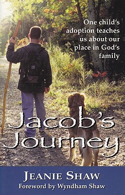 Jacob's Journey: One Child's Adoption Teaches Us about Our Place in God's Family - Shaw, Jeanie, and Shaw, Wyndham (Foreword by)