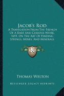 Jacob's Rod: A Translation From The French Of A Rare And Curious Work, 1693, On The Art Of Finding Springs, Mines, And Minerals (1870)