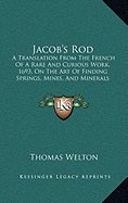 Jacob's Rod: A Translation From The French Of A Rare And Curious Work, 1693, On The Art Of Finding Springs, Mines, And Minerals (1870)