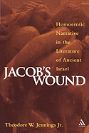 Jacob's Wound: Homoerotic Narrative in the Literature of Ancient Israel