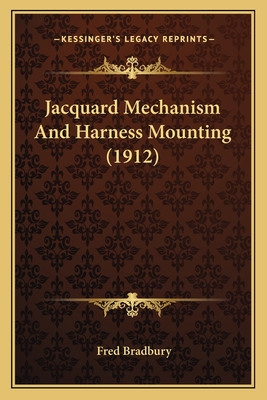 Jacquard Mechanism and Harness Mounting (1912) - Bradbury, Fred