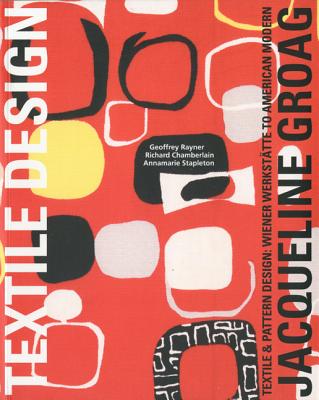 Jacqueline Groag: Textile & Pattern Design: Wiener Werkstatte to American Modern - Rayner, Geoff, and Phelps, Annamarie, and Chamberlain, Richard