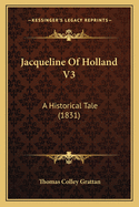 Jacqueline of Holland V3: A Historical Tale (1831)