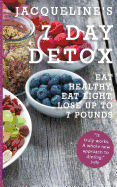 Jacqueline's 7 Day Detox: Eat Healthy, Eat Light, Lose Up to 7 Pounds