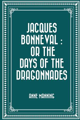 Jacques Bonneval: Or the Days of the Dragonnades - Manning, Anne