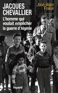 Jacques Chevallier, L'Homme Qui Voulait Empecher La Guerre D'Algerie