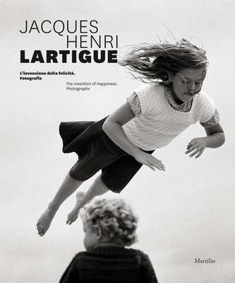 Jacques Henri Lartigue: The Invention of Happiness: Photographs - Lartigue, Jacques Henri (Photographer), and Curti, Denis (Editor), and Perceval, Marion (Editor)