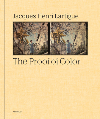 Jacques-Henri Lartigue: The Proof of Color - Lartigue, Jacques-Henri (Photographer), and Moore, Kevin (Editor), and Perceval, Marion (Editor)