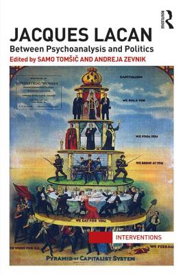 Jacques Lacan: Between Psychoanalysis and Politics - Tomsic, Samo (Editor), and Zevnik, Andreja (Editor)