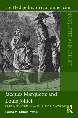 Jacques Marquette and Louis Jolliet: Exploration, Encounter, and the French New World - Chmielewski, Laura M.