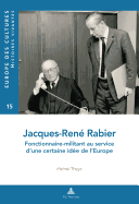 Jacques-Ren? Rabier: Fonctionnaire-Militant Au Service d'Une Certaine Id?e de l'Europe
