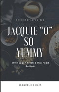 Jacquie "O" So Yummy: A memoir of Love and Food