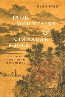 Jade Mountains and Cinnabar Pools: The History of Travel Literature in Imperial China - Hargett, James M