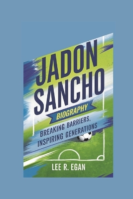 Jadon Sancho Biography: Breaking Barriers, Inspiring Generations - R Egan, Lee